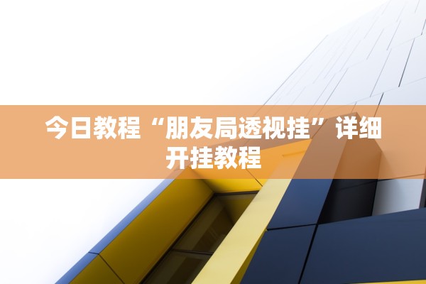 今日教程“朋友局透视挂”详细开挂教程