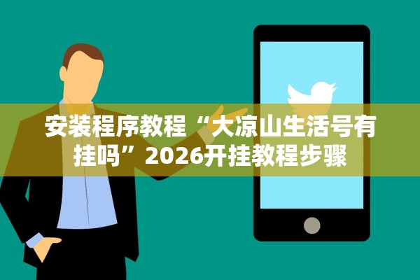 安装程序教程“大凉山生活号有挂吗”2026开挂教程步骤