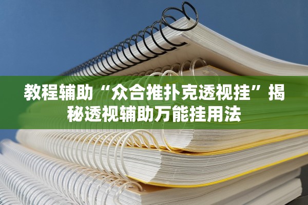 教程辅助“众合推扑克透视挂	”揭秘透视辅助万能挂用法
