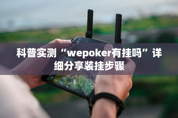 科普实测“wepoker有挂吗”详细分享装挂步骤