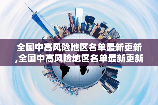 全国中高风险地区名单最新更新,全国中高风险地区名单最新更新消息