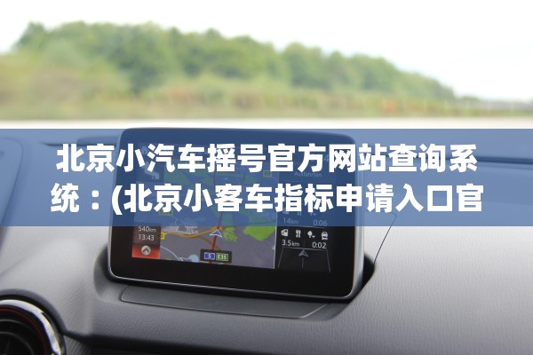 北京小汽车摇号官方网站查询系统︰(北京小客车指标申请入口官方网站)