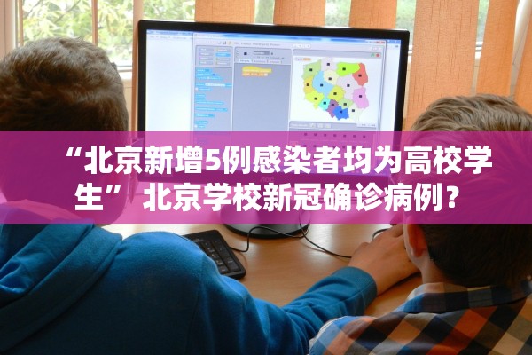 “北京新增5例感染者均为高校学生” 北京学校新冠确诊病例？