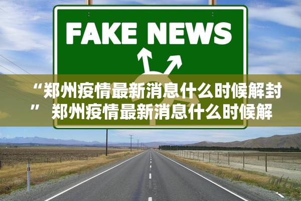 “郑州疫情最新消息什么时候解封” 郑州疫情最新消息什么时候解封的？