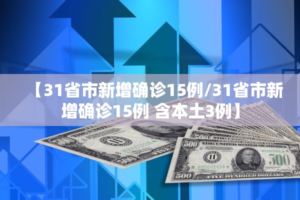 【31省市新增确诊15例/31省市新增确诊15例 含本土3例】