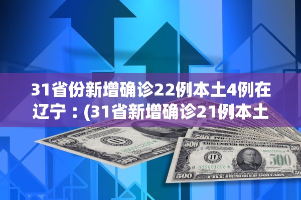 31省份新增确诊22例本土4例在辽宁︰(31省新增确诊21例本土6例在辽宁)