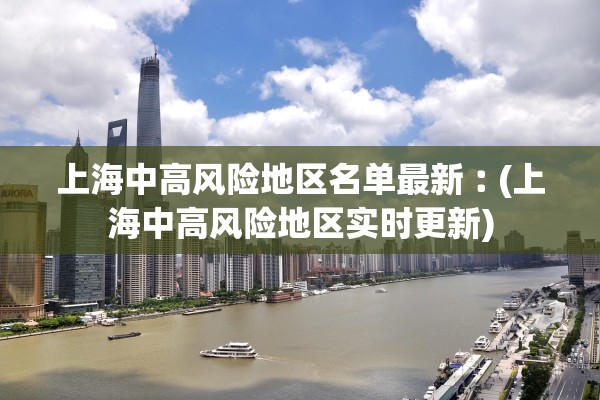 上海中高风险地区名单最新︰(上海中高风险地区实时更新) 上海中高风险地区名单最新︰(上海中高风险地区实时更新)