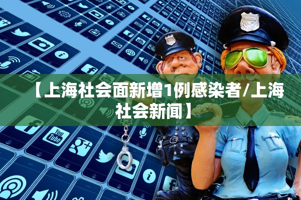 【上海社会面新增1例感染者/上海 社会新闻】