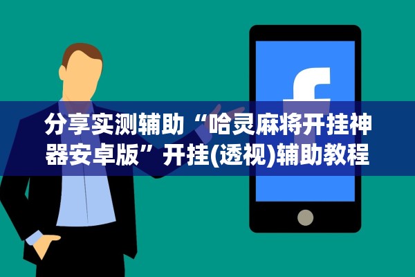 分享实测辅助“哈灵麻将开挂神器安卓版	”开挂(透视)辅助教程