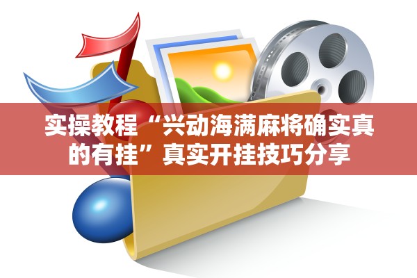 实操教程“兴动海满麻将确实真的有挂”真实开挂技巧分享