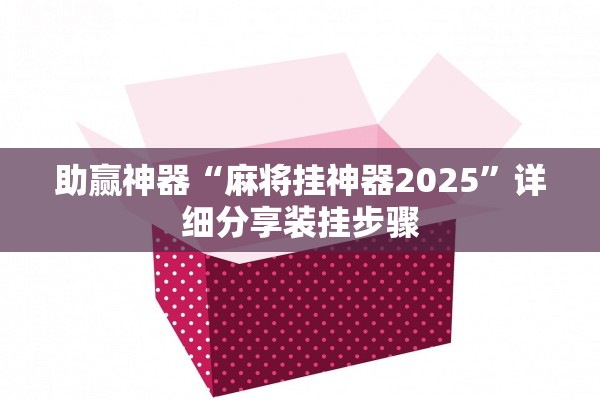助赢神器“麻将挂神器2025”详细分享装挂步骤