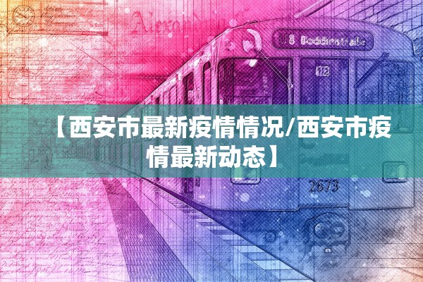 【西安市最新疫情情况/西安市疫情最新动态】