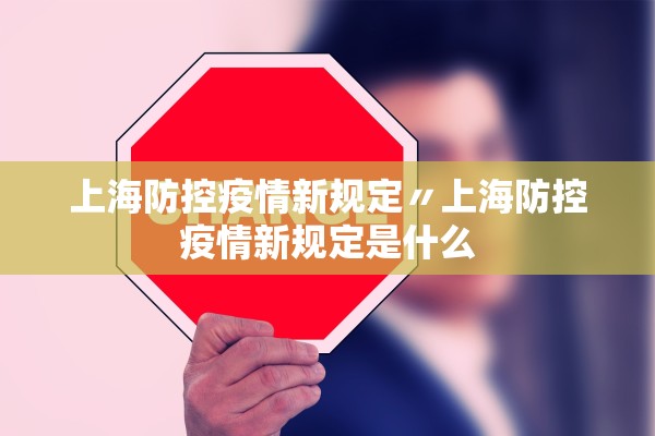 上海防控疫情新规定〃上海防控疫情新规定是什么