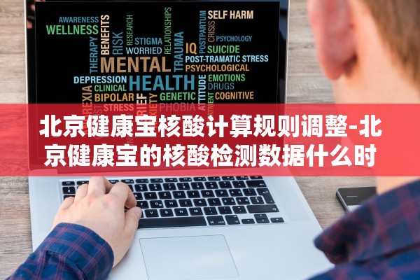 北京健康宝核酸计算规则调整-北京健康宝的核酸检测数据什么时候更新