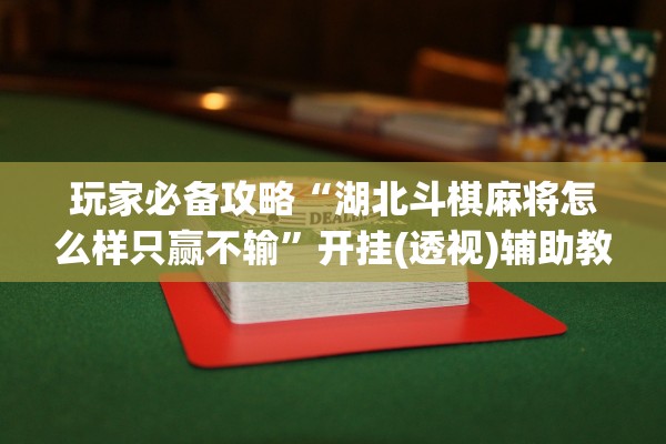 玩家必备攻略“湖北斗棋麻将怎么样只赢不输”开挂(透视)辅助教程
