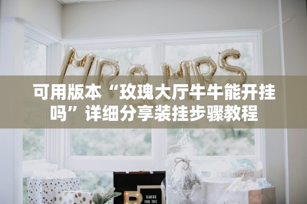 可用版本“玫瑰大厅牛牛能开挂吗”详细分享装挂步骤教程