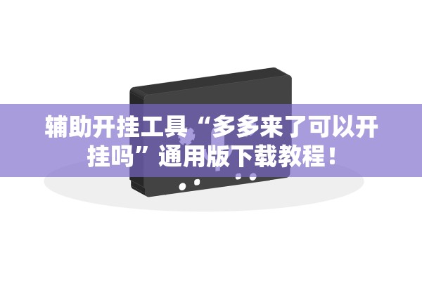 辅助开挂工具“多多来了可以开挂吗”通用版下载教程！