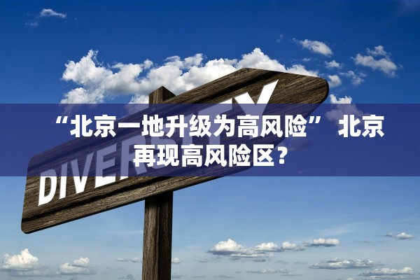 “北京一地升级为高风险” 北京再现高风险区？