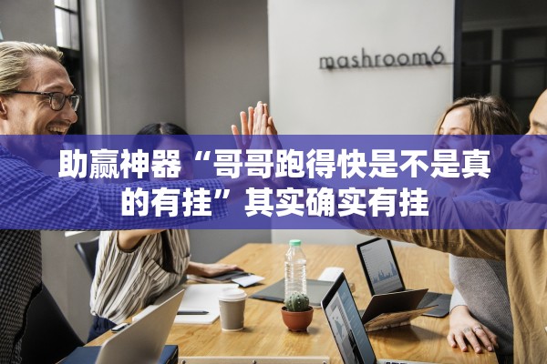 助赢神器“哥哥跑得快是不是真的有挂	”其实确实有挂