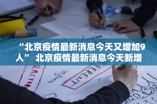 “北京疫情最新消息今天又增加9人” 北京疫情最新消息今天新增病例行程？