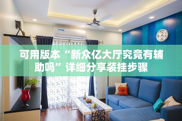 可用版本“新众亿大厅究竟有辅助吗”详细分享装挂步骤
