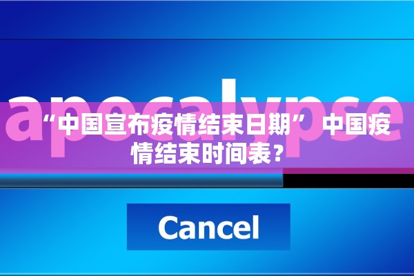 “中国宣布疫情结束日期” 中国疫情结束时间表？