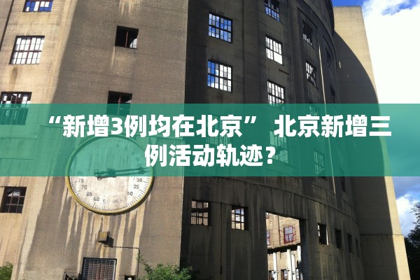 “新增3例均在北京” 北京新增三例活动轨迹？