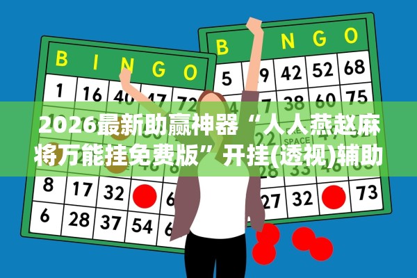 2026最新助赢神器“人人燕赵麻将万能挂免费版”开挂(透视)辅助教程
