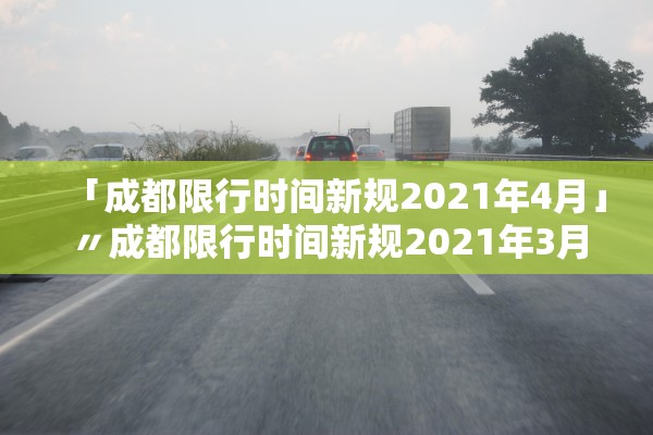 「成都限行时间新规2021年4月」〃成都限行时间新规2021年3月处罚