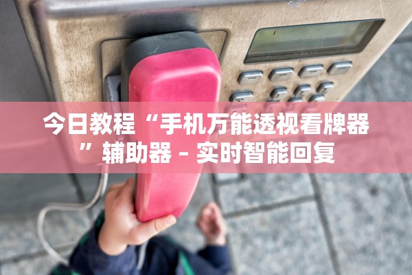 今日教程“手机万能透视看牌器”辅助器 – 实时智能回复