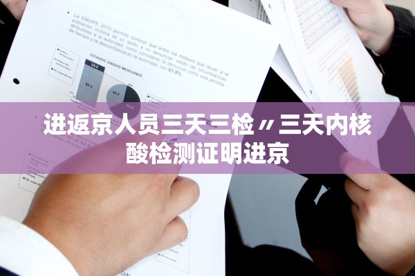 进返京人员三天三检〃三天内核酸检测证明进京