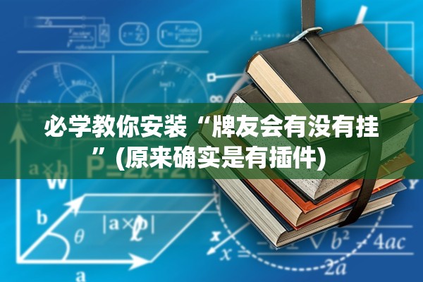 必学教你安装“牌友会有没有挂”(原来确实是有插件) 
