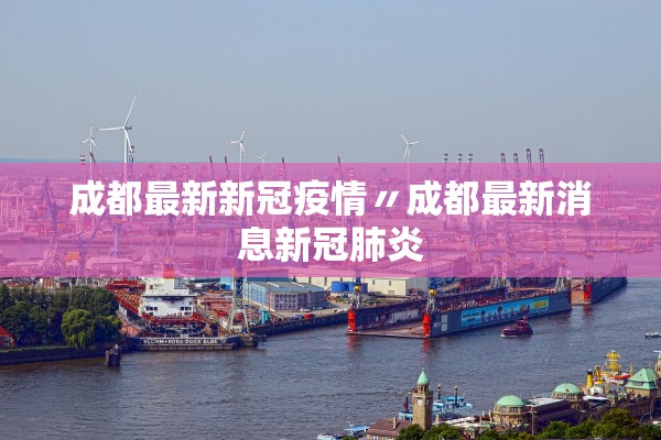 成都最新新冠疫情〃成都最新消息新冠肺炎