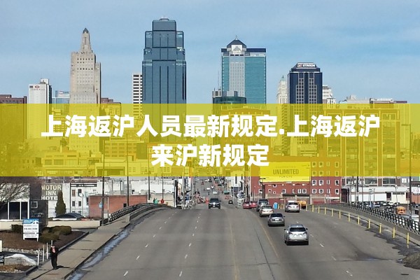 上海返沪人员最新规定.上海返沪来沪新规定