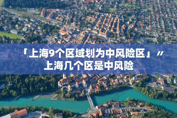 「上海9个区域划为中风险区」〃上海几个区是中风险