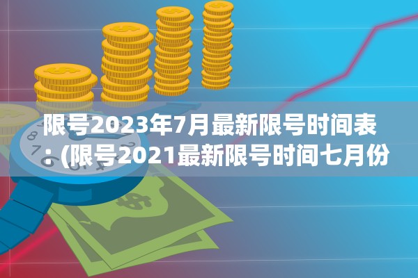 限号2023年7月最新限号时间表︰(限号2021最新限号时间七月份)