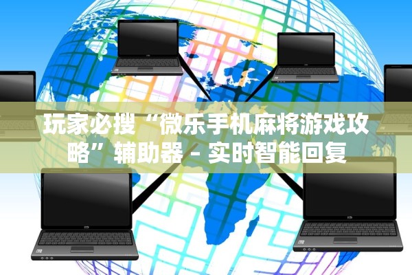玩家必搜“微乐手机麻将游戏攻略	”辅助器 – 实时智能回复