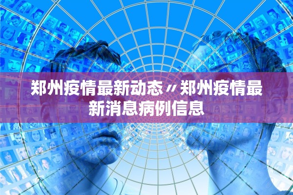 郑州疫情最新动态〃郑州疫情最新消息病例信息