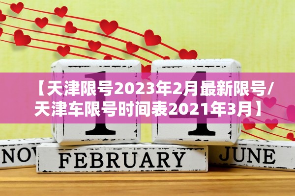 【天津限号2023年2月最新限号/天津车限号时间表2021年3月】