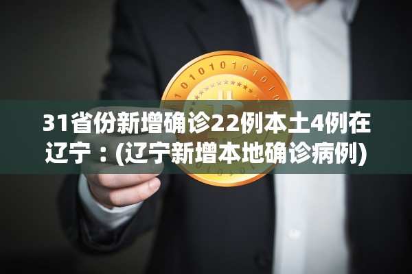 31省份新增确诊22例本土4例在辽宁︰(辽宁新增本地确诊病例)