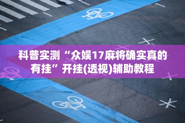 科普实测“众娱17麻将确实真的有挂”开挂(透视)辅助教程