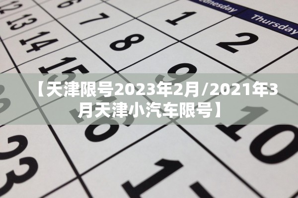 【天津限号2023年2月/2021年3月天津小汽车限号】 【天津限号2023年2月/2021年3月天津小汽车限号】