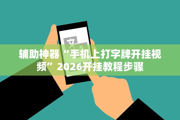 辅助神器“手机上打字牌开挂视频”2026开挂教程步骤