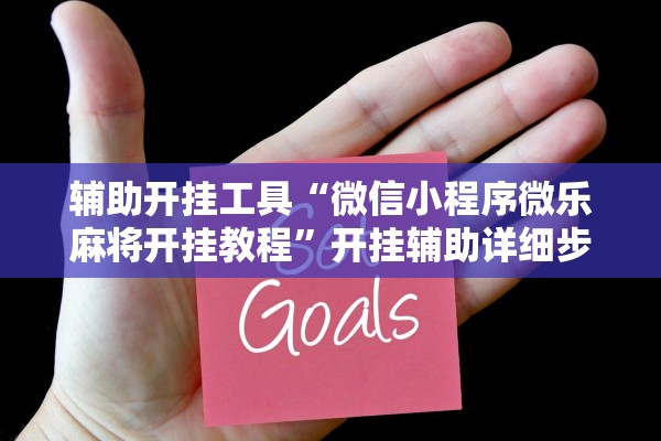 辅助开挂工具“微信小程序微乐麻将开挂教程”开挂辅助详细步骤