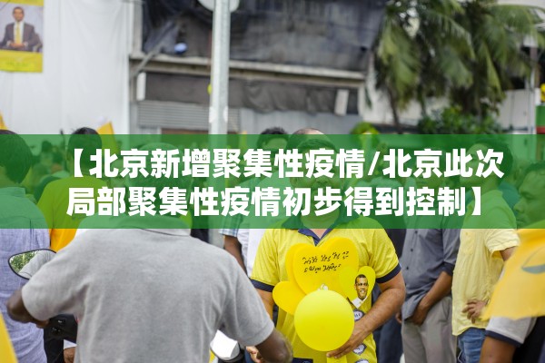 【北京新增聚集性疫情/北京此次局部聚集性疫情初步得到控制】