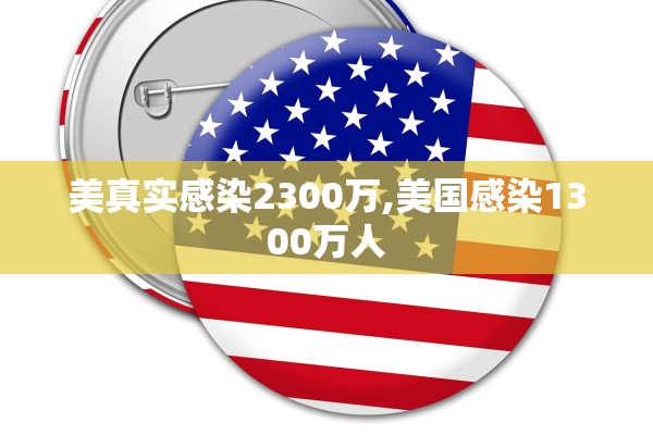 美真实感染2300万,美国感染1300万人 美真实感染2300万,美国感染1300万人