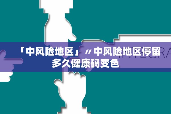 「中风险地区」〃中风险地区停留多久健康码变色
