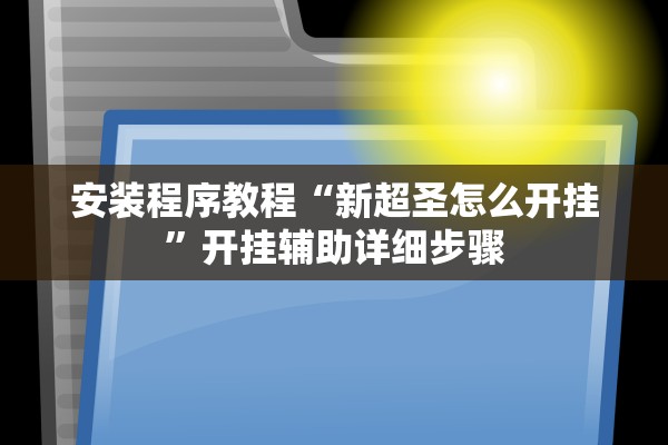 安装程序教程“新超圣怎么开挂”开挂辅助详细步骤