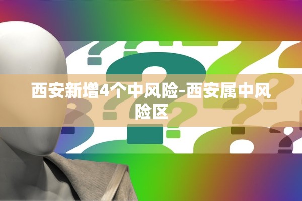 西安新增4个中风险-西安属中风险区