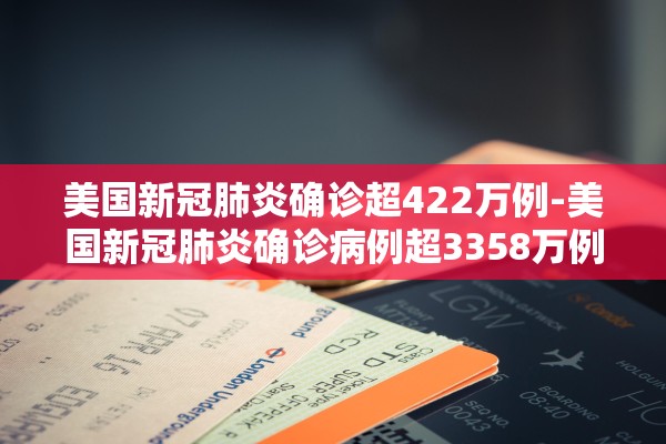 美国新冠肺炎确诊超422万例-美国新冠肺炎确诊病例超3358万例